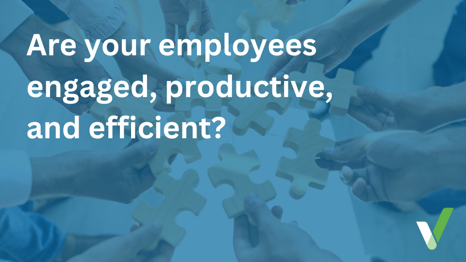 Are your employees engaged, productive, and efficient?